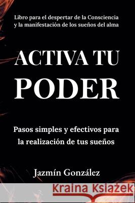Activa tu Poder: Pasos simples y efectivos para la realización de tus sueños. Gonzalez, Jazmin 9798201029876 Jazmin Gonzalez - książka