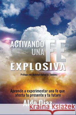 Activando una FE explosiva: Aprende a experimentar una fe que afecte tu presente y tu futuro Moreno, Edgardo 9781500417079 Createspace - książka