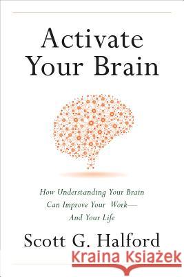 Activate Your Brain: How Understanding Your Brain Can Improve Your Work - and Your Life Scott G Halford 9781626341975 Greenleaf Book Group LLC - książka