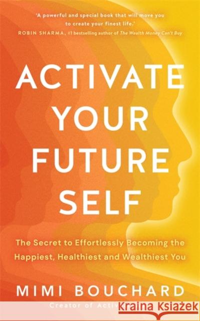 Activate Your Future Self: The Secret to Effortlessly Becoming the Happiest, Healthiest and Wealthiest You Mimi Bouchard 9781837823215 Hay House UK Ltd - książka