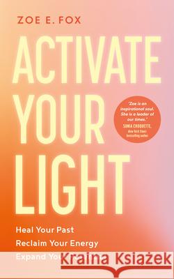 Activate Your Light: Heal Your Past, Reclaim Your Energy, Expand Your Potential Zoe Fox 9781401998561 Hay House UK Ltd - książka