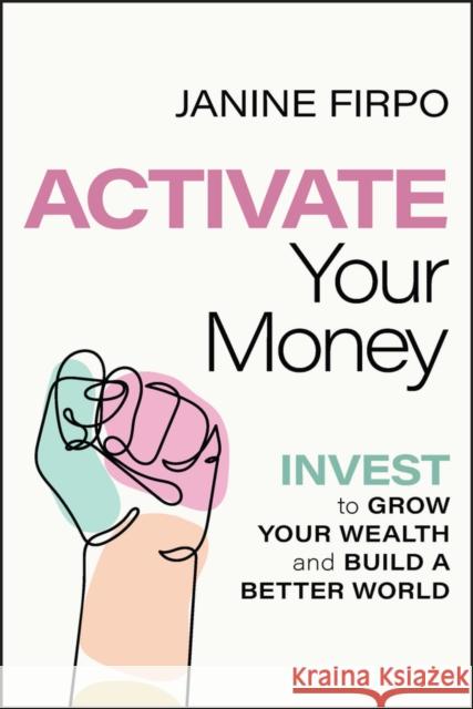 Activate Your Money: Invest to Grow Your Wealth and Build a Better World Firpo, Janine 9781394171347 John Wiley & Sons Inc - książka