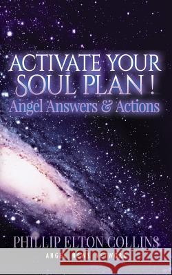 Activate Your Soul Plan ! Angel Answers & Actions MR Phillip Elton Collins 9780983143345 Angel News Network - książka