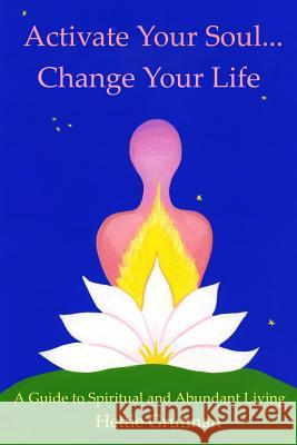 Activate Your Soul...Change Your Life: A Guide to Spiritual and Abundant Living Hettie Grutman 9780615939421 Hettie Grutman - książka