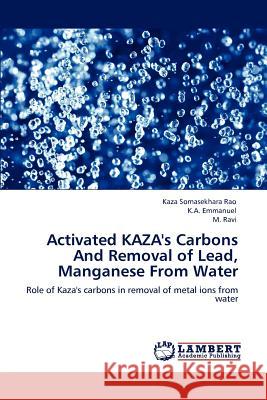 Activated Kaza's Carbons and Removal of Lead, Manganese from Water Kaza Somasekhara Rao K.A. Emmanuel M. Ravi 9783847307457 LAP Lambert Academic Publishing AG & Co KG - książka