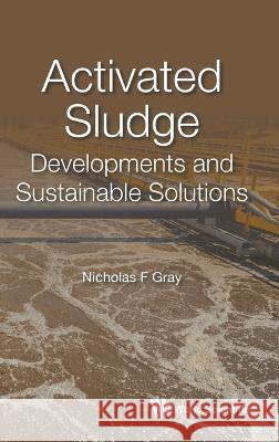 Activated Sludge: Developments and Sustainable Solutions Nicholas F. Gray 9781800613874 World Scientific Publishing Europe Ltd - książka