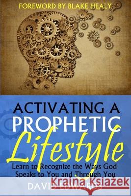 Activating a Prophetic Lifestyle David W Edwards, Blake K Healy 9781482786118 Createspace Independent Publishing Platform - książka