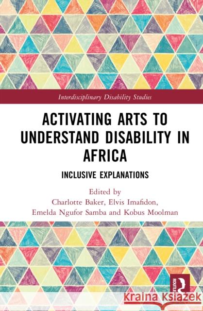 Activating Arts to Understand Disability in Africa: Inclusive Explanations Charlotte Baker Elvis Imafidon Kobus Moolman 9781032751993 Routledge - książka