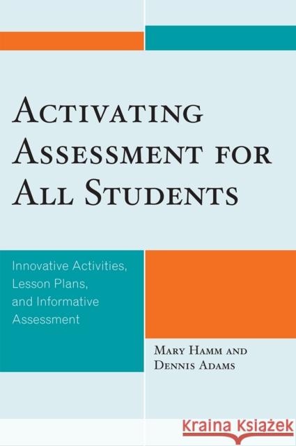 Activating Assessment for All Students: Innovative Activities, Lesson Plans, and Informative Assessment Mary Hamm Dennis Adams 9781607092094 Rowman & Littlefield Education - książka