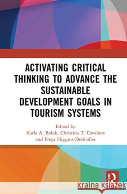 Activating Critical Thinking to Advance the Sustainable Development Goals in Tourism Systems Karla A. Boluk Christina T. Cavaliere Freya Higgins-Desbiolles 9780367691394 Routledge - książka