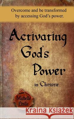 Activating God's Power in Christie: Overcome and be transformed by accessing God's power. Michelle Leslie 9781681934839 Michelle Leslie Publishing - książka