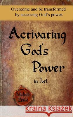 Activating God's Power in Joel: Overcome and be transformed by accessing God's Power Leslie, Michelle 9781681931739 Michelle Leslie Publishing - książka