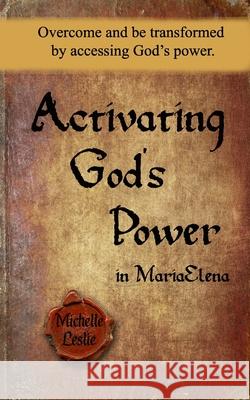 Activating God's Power in MariaElena: Overcome and be transformed by accessing God's power. Michelle Leslie 9781635948578 Michelle Leslie Publishing - książka