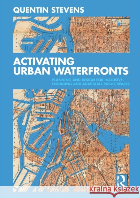 Activating Urban Waterfronts: Planning and Design for Inclusive, Engaging and Adaptable Public Spaces Quentin Stevens 9780367473259 Routledge - książka