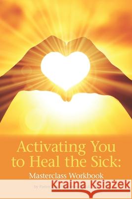 Activating You to Heal the Sick: Masterclass Workbook Patti Hathaway 9780967873169 Breakthrough Hope & Healing - książka