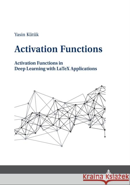 Activation Functions: Activation Functions in Deep Learning with Latex Applications Kütük, Yasin 9783631873281 Peter Lang AG - książka