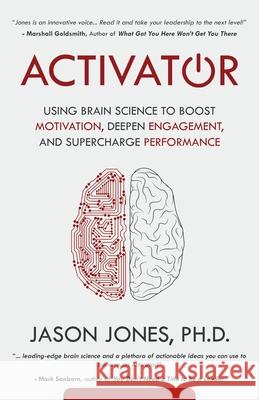 Activator: Using Brain Science to Boost Motivation, Deepen Engagement, and Supercharge Performance Jason E. Jones 9780989471930 Jason Jones - książka