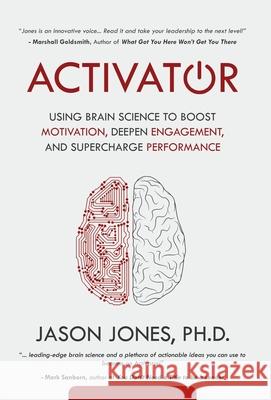 Activator: Using Brain Science to Boost Motivation, Deepen Engagement, and Supercharge Performance Jason E. Jones 9780989471954 Jason Jones - książka