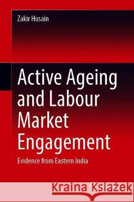 Active Ageing and Labour Market Engagement: Evidence from Eastern India Husain, Zakir 9789811505829 Springer - książka