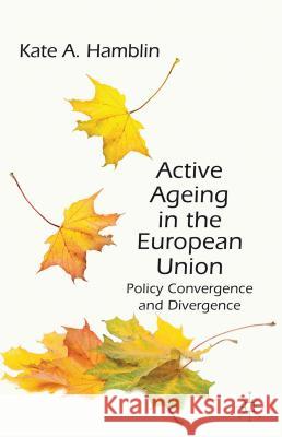 Active Ageing in the European Union: Policy Convergence and Divergence Hamblin, K. 9780230353701 PALGRAVE MACMILLAN - książka