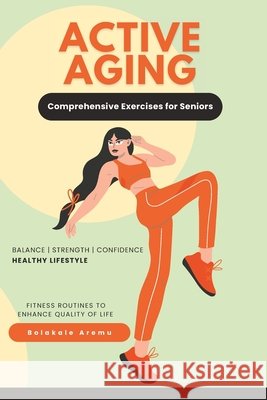 Active Aging: Comprehensive Exercises for Seniors Bolakale Aremu   9798393503963 Independently Published - książka