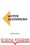 Active Alcoholism Manual Star 9781532893759 Createspace Independent Publishing Platform