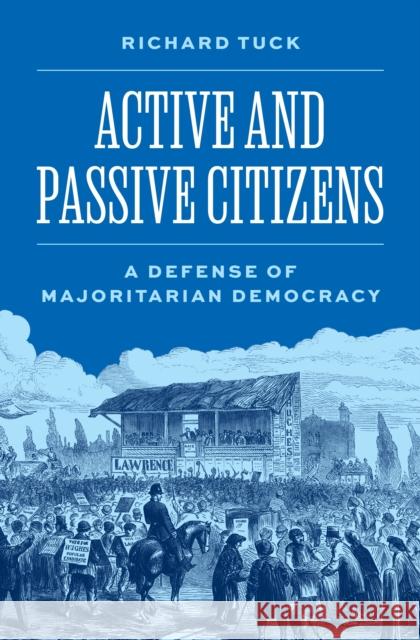 Active and Passive Citizens: A Defense of Majoritarian Democracy Richard Tuck 9780691242798 Princeton University Press - książka