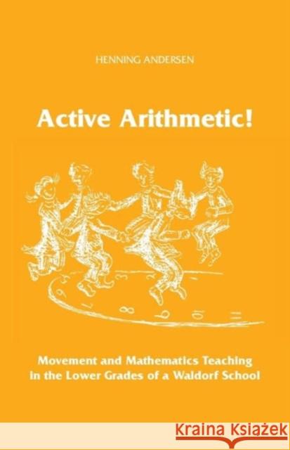 Active Arithmetic!: Movement and Mathematics Teaching in the Lower Grades of a Waldorf School Henning Anderson, Archie Duncanson, Verner Pedersen 9781936367504 Waldorf Publications - książka