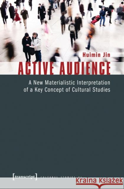 Active Audience: A New Materialistic Interpretation of a Key Concept of Cultural Studies Jin, Huimin 9783837618969 Transcript Verlag, Roswitha Gost, Sigrid Noke - książka