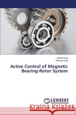 Active Control of Magnetic Bearing-Rotor System Kang Hoshik                              Song Ohseop 9783659761607 LAP Lambert Academic Publishing - książka