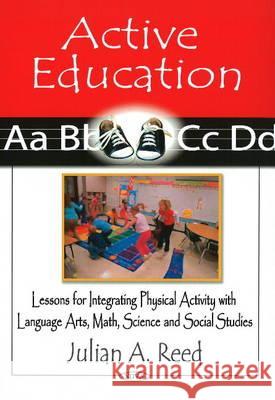 Active Education: Lessons for Integrating Physical Activity with Language Arts, Math, Science & Social Studies Julian A Reed 9781608760367 Nova Science Publishers Inc - książka