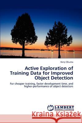 Active Exploration of Training Data for Improved Object Detection Kenji Okuma 9783848490806 LAP Lambert Academic Publishing - książka