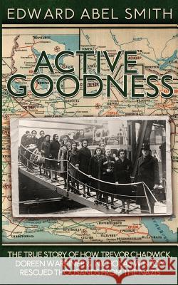 Active Goodness: The True Story Of How Trevor Chadwick, Doreen Warriner & Nicholas Winton Saved Thousands From The Nazis Smith, Edward Abel 9788494754852 Kwill Books - książka