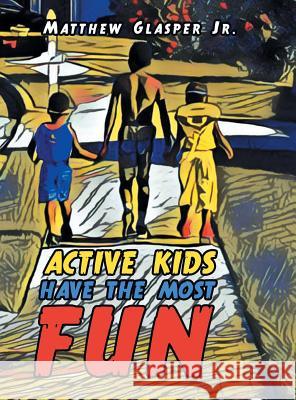 Active Kids Have the Most Fun Matthew Glasper, Jr 9781796041910 Xlibris Us - książka