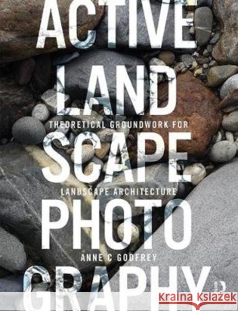 Active Landscape Photography: Theoretical Groundwork for Landscape Architecture Godfrey, Anne C. 9781138479067 Routledge - książka