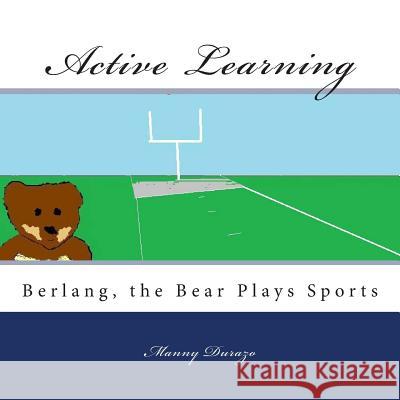 Active Learning: Berlang, the Bear Plays Sports Manny Durazo 9781463596767 Createspace Independent Publishing Platform - książka