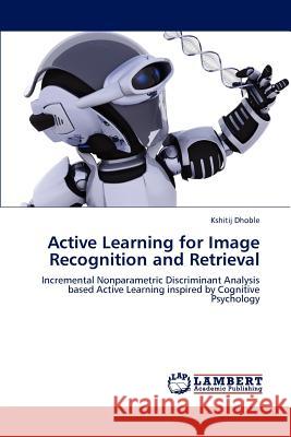 Active Learning for Image Recognition and Retrieval Kshitij Dhoble   9783845406985 LAP Lambert Academic Publishing AG & Co KG - książka