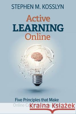 Active Learning Online: Five Principles that Make Online Courses Come Alive Stephen M Kosslyn 9781735810706 Alinea Knowledge, LLC - książka