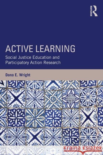 Active Learning: Social Justice Education and Participatory Action Research Dana E. Wright 9781138821712 Routledge - książka