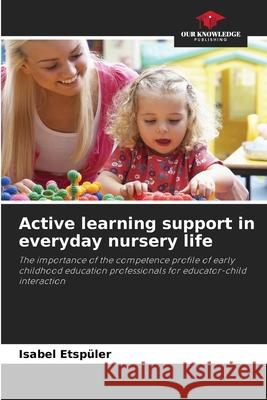 Active learning support in everyday nursery life Etspüler, Isabel 9786209013607 Our Knowledge Publishing - książka