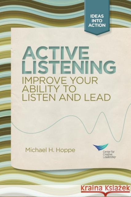 Active Listening : Improve Your Ability to Listen and Lead Ccl Michael H. Hoppe 9781882197941 CENTRE FOR CREATIVE LEADERSHIP - książka