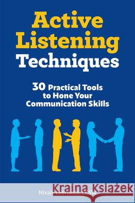 Active Listening Techniques: 30 Practical Tools to Hone Your Communication Skills Nixaly, Lcsw Leonardo 9781647390648 Rockridge Press - książka
