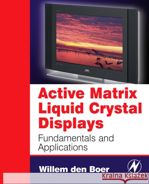 Active Matrix Liquid Crystal Displays: Fundamentals and Applications Willem den Boer (Principal Scientist, Planar Systems, Inc.) 9780750678131 Elsevier Science & Technology - książka
