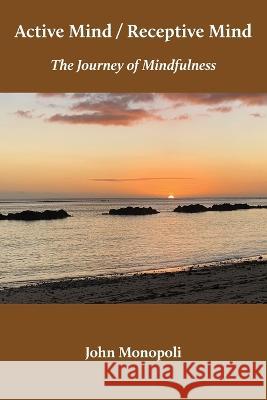 Active Mind / Receptive Mind: The Journey of Mindfulness John Monopoli   9781912698127 Transpersonal Press - książka