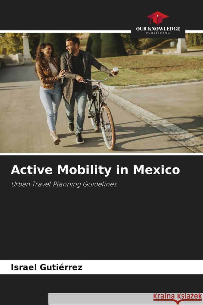 Active Mobility in Mexico Israel Guti?rrez 9786207346929 Our Knowledge Publishing - książka