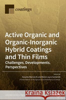 Active Organic and Organic-Inorganic Hybrid Coatings and Thin Films: Challenges, Developments, Perspectives Assunta Marrocchi Maria Laura Santarelli 9783039368525 Mdpi AG - książka