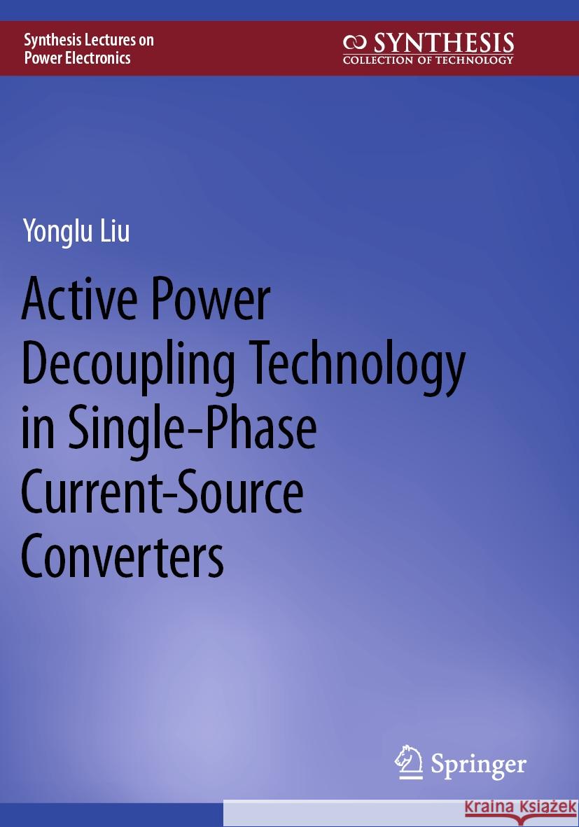 Active Power Decoupling Technology in Single-Phase Current-Source Converters Yonglu Liu 9783031212727 Springer - książka