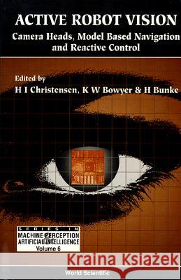 Active Robot Vision: Camera Heads, Model Based Navigation and Reactive Control Henrik I. Christensen Kevin Bowyer Horst Bunke 9789810213213 World Scientific Publishing Company - książka