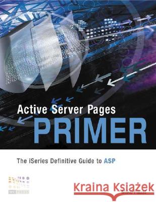 Active Server Pages Primer: The iSeries Definitive Guide to ASP Mike Faust 9781583470435 MC Press - książka