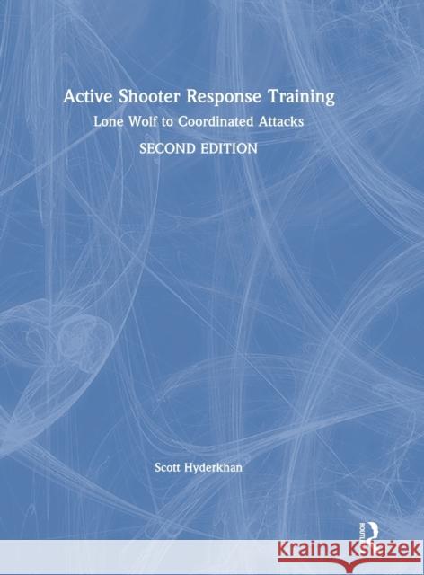 Active Shooter Response Training: Lone Wolf to Coordinated Attacks Scott Hyderkhan 9780367243845 Routledge - książka
